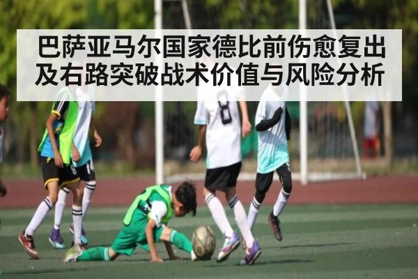 巴萨亚马尔国家德比前伤愈复出及右路突破战术价值与风险分析